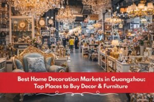 Best Home Decoration Markets in Guangzhou
